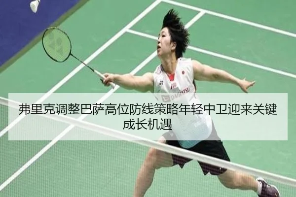 弗里克调整巴萨高位防线策略年轻中卫迎来关键成长机遇