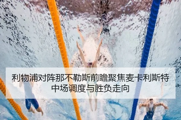 利物浦对阵那不勒斯前瞻聚焦麦卡利斯特中场调度与胜负走向